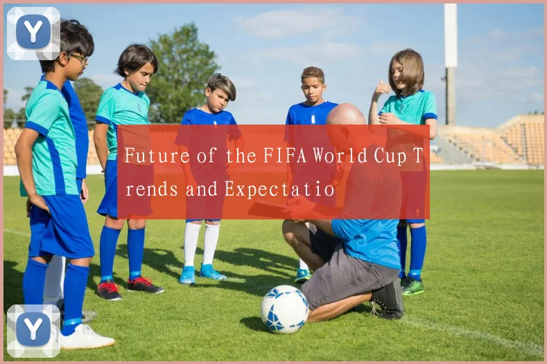 Future of the FIFA World Cup Trends and Expectatio