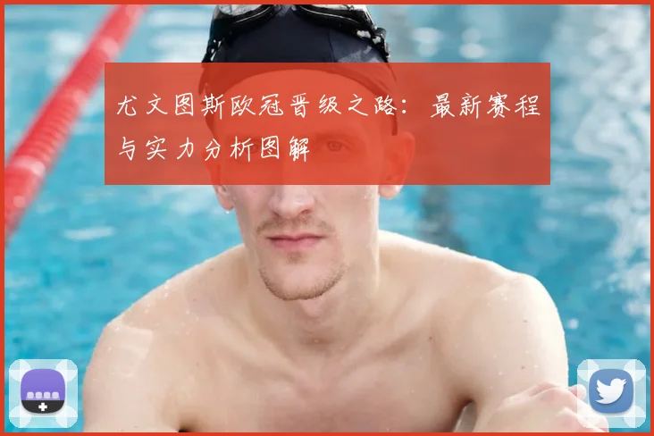 尤文图斯欧冠晋级之路：最新赛程与实力分析图解