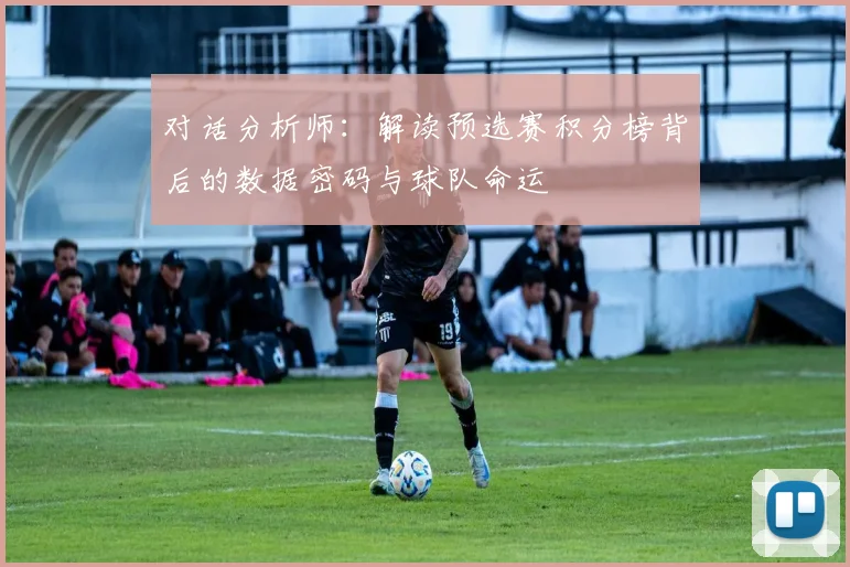 对话分析师：解读预选赛积分榜背后的数据密码与球队命运
